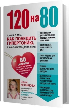 Копылова Ольга - 120 на 80. Книга о том, как победить гипертонию, а не снижать давление (Аудиокнига)