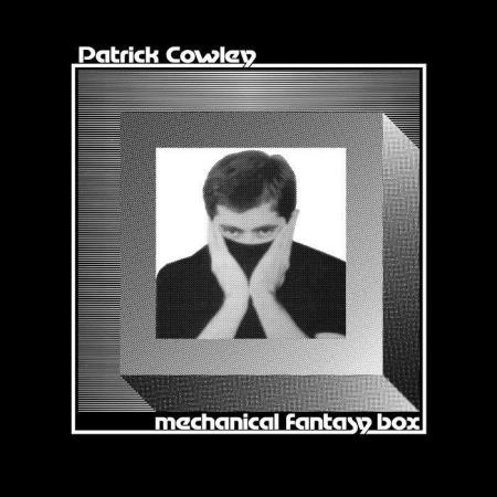 Patrick Cowley - Mechanical Fantasy Box (2019)