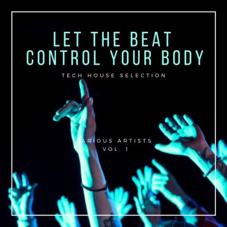 Let The Beat Control Your Body (Tech House Selection), Vol. 1 (2019)