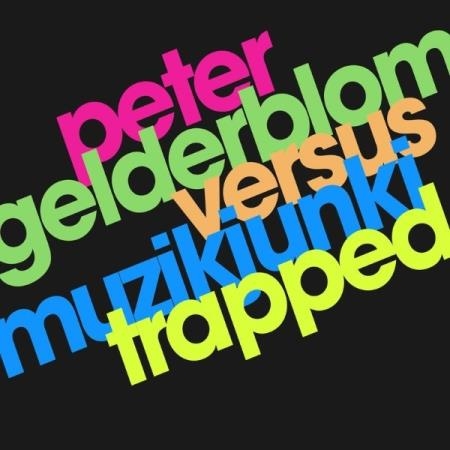 Peter Gelderblom & Muzikjunki - Trapped (2021)