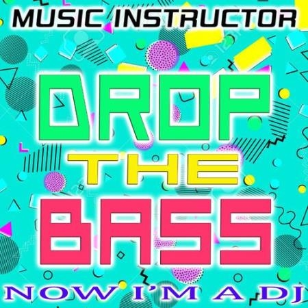 Music Instructor - Drop The Bass (Now I''m a Dj) (2021)