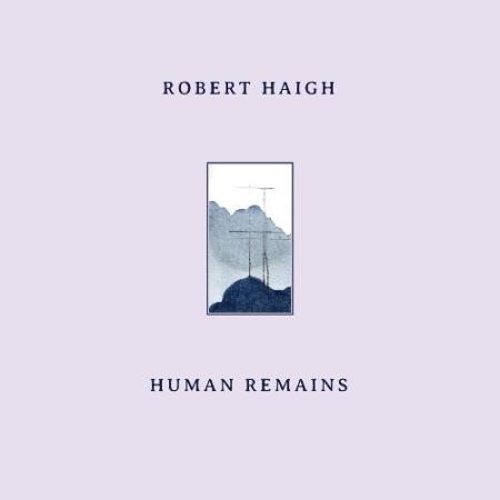 Robert Haigh - Human Remains (2022)