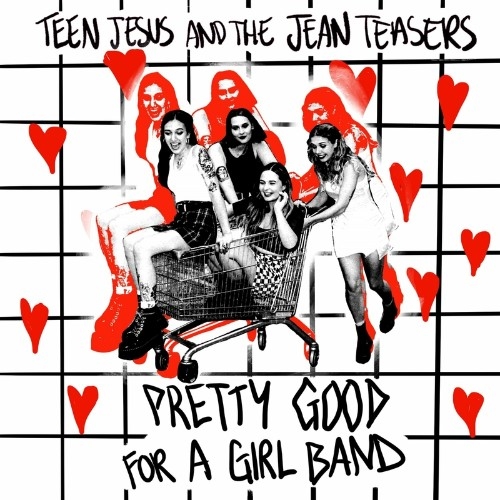 Teen Jesus And The Jean Teasers - Pretty Good For A Girl Band (2022)