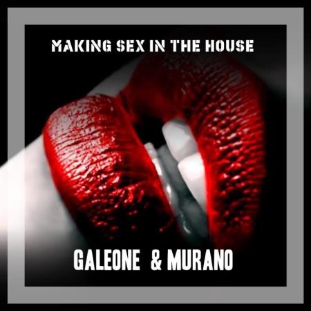 Galeone & Murano - Making Sex In The House (2018)