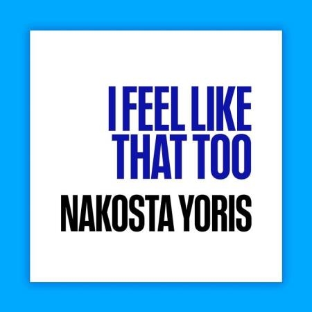 Nakosta Yoris - I Feel Like That Too (2021)