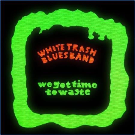 White Trash Blues Band - We Got Time to Waste (2021)
