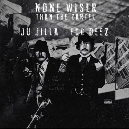 Esc Deez & Ju Jilla - None Wiser Than The Cartel (2021)