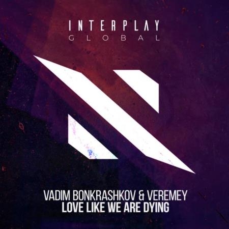 Vadim Bonkrashkov & Veremey - Love Like We Are Dying (2022)