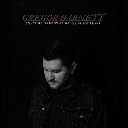 Gregor Barnett - Don''t Go Throwing Roses In My Grave (2022)