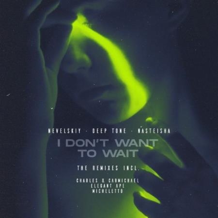 Nevelskiy & Deep Tone & Nasteisha - I Don''t Want to Wait (The Remixes Incl.) (2022)