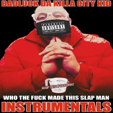 Badluck Da Killa City Kid - Who The Fuck Made This Slap Man Instrumentals (2022)